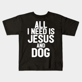 All I Need Is Jesus And Dog Kids T-Shirt
